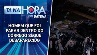 Homem cujo carro foi arrastado para dentro de córrego segue desaparecido | Tá na Hora (07/02/25)