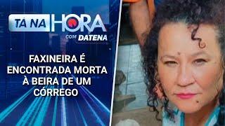 Faxineira é encontrada morta à beira de um córrego | Tá na Hora (25/03/25)