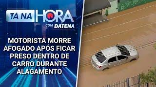 Motorista morre afogado após ficar preso dentro de carro durante alagamento | Tá na Hora (03/02/25)