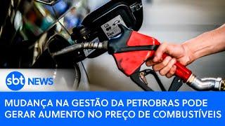 Mudança na gestão da Petrobras pode gerar aumento no preço de combustíveis