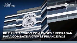 PF firma acordo com BNDES e Febraban contra lavagem de dinheiro | #NewsDomingo