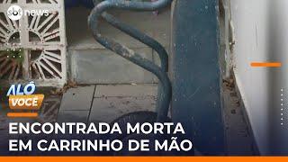 Mulher é encontrada morta em carrinho de mão e ex-namorado é suspeito | #AloVoce