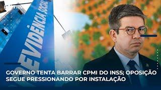 Governo tenta barrar CPMI do INSS; oposição segue pressionando por instalação