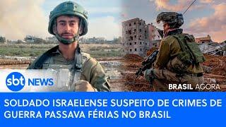 ▶️ Brasil Agora | Soldado israelense suspeito de crimes de guerra passava férias no Brasil