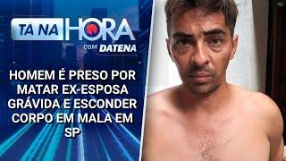 Homem é preso por matar ex-esposa grávida e esconder corpo em mala em SP | Tá na Hora (14/03/25)