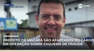 Prefeito de Macapá são afastados do cargo em operação sobre esquema de fraude | #NewsPrimeiraEdição