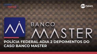 Polícia Federal adia parte dos depoimentos do caso banco Master