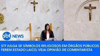 STF julga se símbolos religiosos em órgãos públicos ferem Estado laico; veja opinião de comentarista