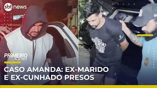 Caso Amanda: ex-marido confessa e irmão do suspeito também é preso | Primeiro Impacto (22/05/25)