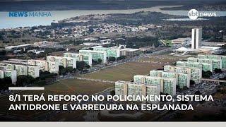 Ato do 8/1 terá reforço no policiamento, sistema antidrone e varredura na Esplanada | #NewsManhã