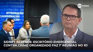Sidney Rezende: escritório emergencial contra o crime organizado faz primeira reunião no Rio