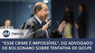 "Esse crime é impossível", diz advogado de Bolsonaro sobre tentativa de golpe