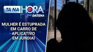 Mulher é estuprada em carro de aplicativo em Jundiaí | Tá na Hora (17/03/25)