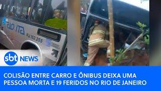 Colisão entre carro e ônibus deixa uma pessoa morta e 19 feridos no Rio de janeiro