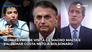 Moraes proíbe visita de Magno Malta e Valdemar Costa Neto a Bolsonaro | #NewsManhã
