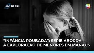 “Infância Roubada”: série denuncia exploração sexual de menores em Manaus