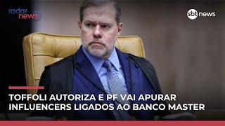Toffoli autoriza inquérito e PF vai apurar atuação de influenciadores no caso Master