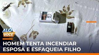 Homem é preso após atear fogo na esposa e esfaquear o filho | #AloVoce