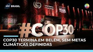 COP30 chega ao fim no Pará; sem metas definidas, “Pacote de Belém” decepciona