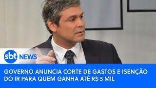 Governo anuncia corte de gastos e isenção do IR para quem ganha até R$ 5 mil