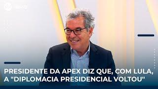 Presidente da Apex diz que, com Lula, a "diplomacia presidencial voltou"