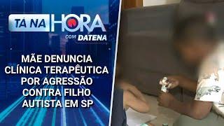 Mãe denuncia clínica terapêutica por agressão contra filho autista em SP | Tá na Hora (20/02/25)