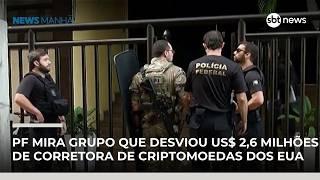 PF mira grupo que desviou US$ 2,6 milhões de corretora de criptomoedas dos EUA | #NewsManhã