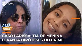 Caso Larissa: Tia acredita que assassino conhecia rotina da família | #AloVoce