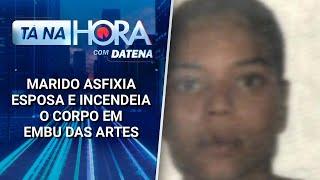 Marido asfixia esposa e incendeia o corpo em Embu das Artes | Tá na Hora (17/03/25)