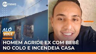 Mulher é agredida com bebê no colo e tem casa incendiada pelo ex | #AloVoce