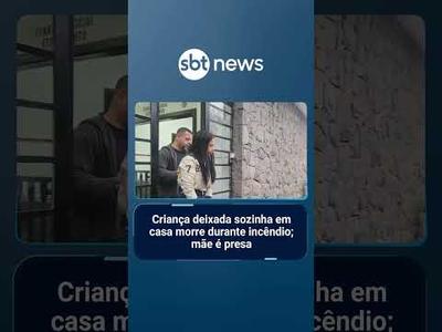 Criança deixada sozinha em casa morre durante incêndio; mãe é presa | #SBTNotícias