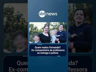 Quem matou Fernanda? Ex-companheira da professora se entrega à polícia