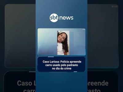 Caso Larissa: Polícia apreende carro usado pelo padrasto no dia do crime | #SBTBrasil
