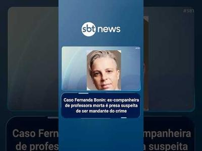 Caso Fernanda Bonin: ex-companheira de professora morta é presa suspeita de ser mandante do crime