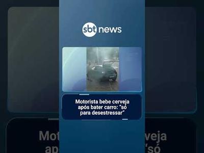 Motorista bebe cerveja após bater carro: "só para desestressar"