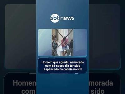 Homem que agrediu namorada com 61 socos diz ter sido espancado na cadeia no RN | #SBTNoticias
