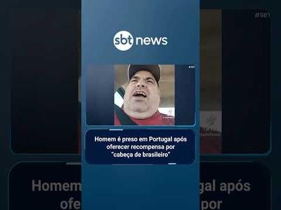 Homem é preso em Portugal após oferecer recompensa por “cabeça de brasileiro” | #SBTBrasil