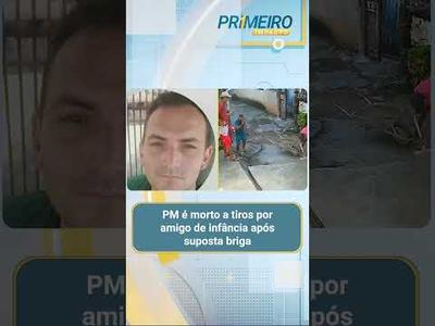 PM é morto a tiros por amigo de infância após suposta briga