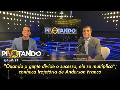 "Quando a gente divide o sucesso, ele se multiplica"; conheça Anderson Franco | Pivotando ...