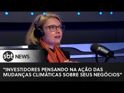 "A gente vê investidores pensando na ação das mudanças climáticas sobre seus negócios" | F...