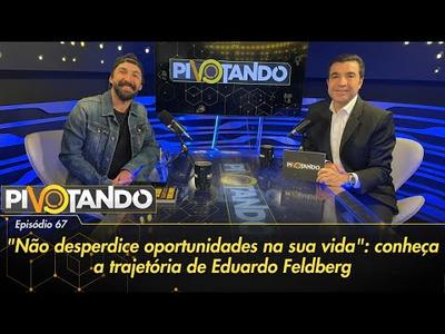 "Não desperdice oportunidades na sua vida": conheça a trajetória de Eduardo Feldberg | Piv...