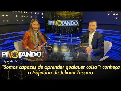 "Somos capazes de aprender qualquer coisa": conheça a trajetória de Juliana Tescaro | Pivo...