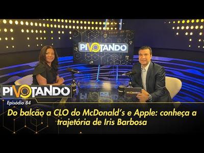 Do balcão a CLO do McDonald’s e Apple: conheça a trajetória de Iris Barbosa | Pivotando #8...