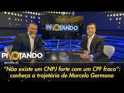 "Não existe um CNPJ forte com um CPF fraco": conheça a trajetória de Marcelo Germano | Piv...