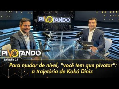 Para mudar de nível, "você tem que pivotar": a trajetória de Kaká Diniz | Pivotando #8