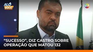 Castro fala que operação com 132 mortos foi um "sucesso" e que só policiais foram vítimas | #AloVoce Castro fala que operação com 132 mortos foi um "sucesso" e que só policiais foram vítimas | #AloVoce