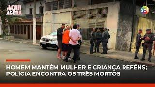 Mulher e filho de 3 anos são mortos após serem mantidos reféns em SP | #AquiAgora Mulher e filho de 3 anos são mortos após serem mantidos reféns em SP | #AquiAgora
