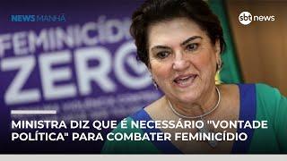Ministra das Mulheres diz que é necessário "vontade política" para combater feminicídio | #NewsManhã Ministra das Mulheres diz que é necessário "vontade política" para combater feminicídio | #NewsManhã