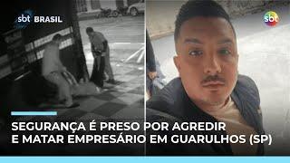 Segurança é preso por agressão que levou à morte de empresário em Guarulhos (SP) | #SBTBrasil Segurança é preso por agressão que levou à morte de empresário em Guarulhos (SP) | #SBTBrasil