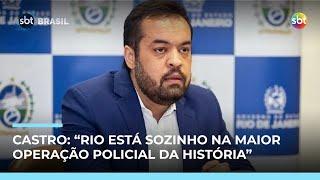 Castro diz que Rio de Janeiro está sozinho na maior operação policial da história | #SBTBrasil Castro diz que Rio de Janeiro está sozinho na maior operação policial da história | #SBTBrasil